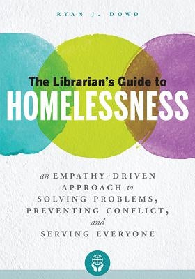 The Librarian's Guide to Homelessness: An Empathy-Driven Approach to Solving Problems, Preventing Conflict, and Serving Everyone Paperback ALA Editions