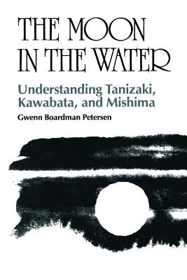 The Moon in the Water: Understanding Tanizaki, Kawabata, and Mishima Paperback University of Hawaii Press