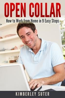 Open Collar: How to Work from Home in 9 Easy Steps Paperback River Styx Publishing Company