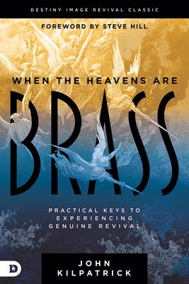 When the Heavens are Brass: Practical Keys to Experiencing Genuine Revival Paperback Destiny Image Incorporated