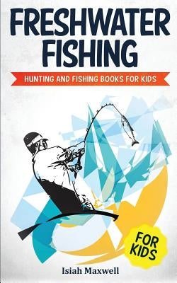 Freshwater Fishing for Kids: Hunting and Fishing Books for Kids Paperback Independently Published