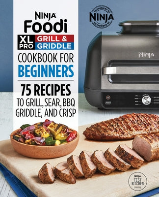 Ninja Foodi XL Pro Grill & Griddle Cookbook for Beginners: 75 Recipes to Grill, Sear, Bbq, Griddle, and Crisp Paperback Rockridge Press