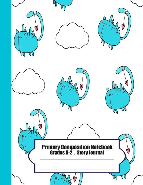 Primary Composition Notebook: Primary Composition Notebook Story Paper - 8.5x11 - Grades K-2: I wanna be a bird (cute cats) School Specialty Handwri Paperback Independently Published