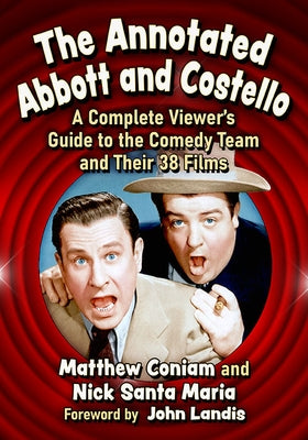 The Annotated Abbott and Costello: A Complete Viewer's Guide to the Comedy Team and Their 38 Films by Coniam, Matthew