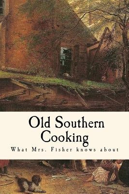 What Mrs. Fisher Knows about Old Southern Cooking Paperback Createspace Independent Publishing Platform