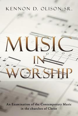 Music in Worship: An Examination of the Contemporary Music in the Churches of Christ Paperback Authorhouse