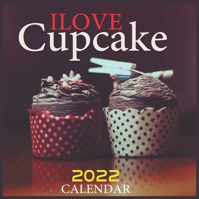 Ilove Cupcake 2022 Calendar: Official Cupcake 2022 Calendar,12 months, Square Calendar 2022, Office Calendar 2022 Paperback Independently Published