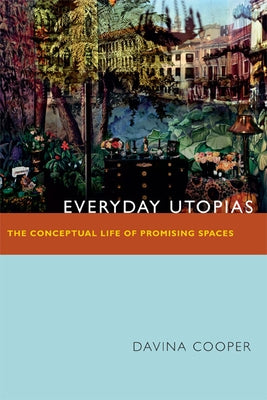 Everyday Utopias: The Conceptual Life of Promising Spaces Paperback Duke University Press