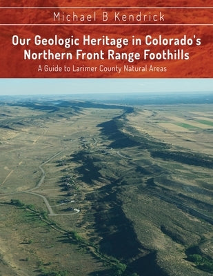 Our Geologic Heritage in Colorado's Northern Front Range Foothills: A Guide to Larimer County Natural Areas Paperback Wise Media Group
