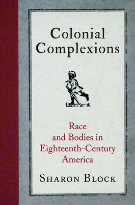 Colonial Complexions: Race and Bodies in Eighteenth-Century America Paperback University of Pennsylvania Press
