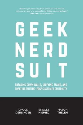 Geek Nerd Suit: Breaking Down Walls, Unifying Teams, and Creating Cutting-Edge Customer Centricity Paperback Elicit LLC