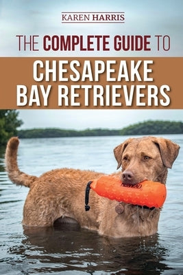 The Complete Guide to Chesapeake Bay Retrievers: Training, Socializing, Feeding, Exercising, Caring for, and Loving Your New Chessie Puppy Paperback LP Media Inc.