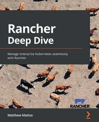 Rancher Deep Dive: Manage enterprise Kubernetes seamlessly with Rancher Paperback Packt Publishing