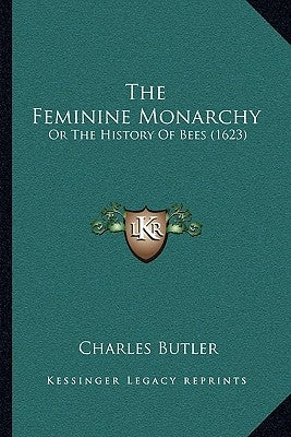 The Feminine Monarchy: Or The History Of Bees (1623) Paperback Kessinger Publishing