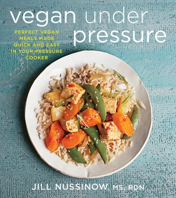 Vegan Under Pressure: Perfect Vegan Meals Made Quick and Easy in Your Pressure Cooker Harvest Publications