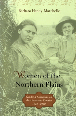 Women of the Northern Plains: Gender and Settlement on the Homestead Frontier Paperback Minnesota Historical Society Press