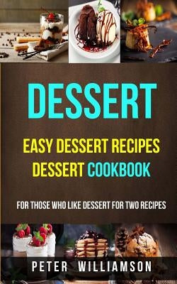 Dessert: Easy Dessert Recipes Desert Cookbook (For Those Who Like Dessert For Two Recipes) Paperback Createspace Independent Publishing Platform