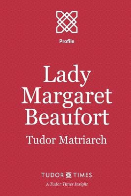 Lady Margaret Beaufort: Tudor Matriarch Paperback Tudor Times Ltd