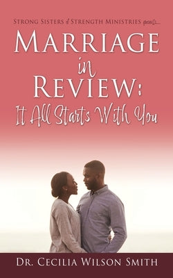 Marriage in Review: It All Starts With You: Strong Sisters of Strength Ministries presents.... Paperback Xulon Press