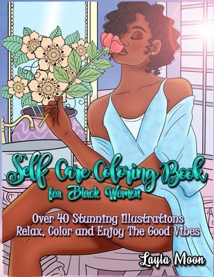 Self-Care Coloring Book for Black Women: Over 40 Stunning Illustrations Relax, Color, and Enjoy The Good Vibes by Moon, Layla