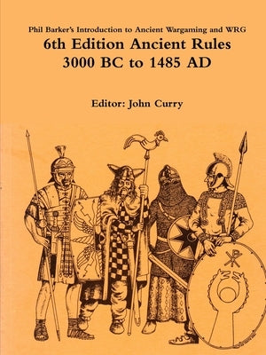 Phil Barker's Introduction to Ancient Wargaming and WRG 6th Edition Ancient Rules: 3000 BC to 1485 AD Paperback Lulu.com