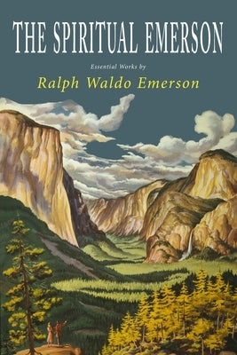 The Spiritual Emerson: Essential Works by Ralph Waldo Emerson Paperback Martino Fine Books