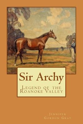 Sir Archy: Legend of the Roanoke Valley Paperback Createspace Independent Publishing Platform