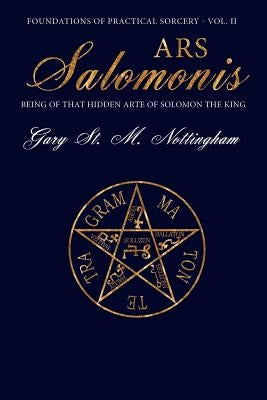 Ars Salomonis: Being of that Hidden Arte of Solomon the King by Nottingham, Gary St Michael