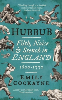 Hubbub: Filth, Noise, and Stench in England, 1600-1770 Yale University Press