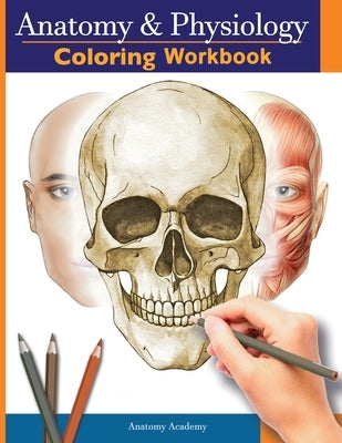 Anatomy and Physiology Coloring Workbook: The Essential College Level Study Guide Perfect Gift for Medical School Students, Nurses and Anyone Interest by Academy, Anatomy