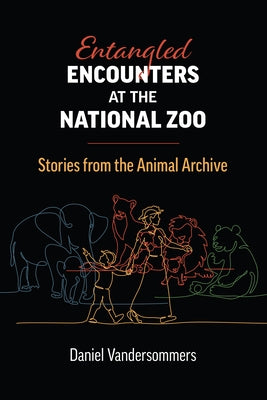 Entangled Encounters at the National Zoo: Stories from the Animal Archive Paperback University Press of Kansas