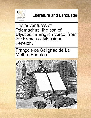 The Adventures of Telemachus, the Son of Ulysses: In English Verse, from the French of Monsieur Fenelon. Paperback Gale Ecco, Print Editions