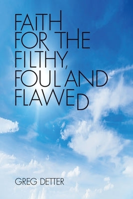 Faith for the Filthy, Foul and Flawed Paperback Dorrance Publishing Co.