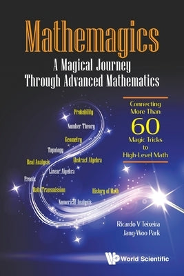 Mathemagics: A Magical Journey Through Advanced Mathematics - Connecting More Than 60 Magic Tricks to High-Level Math Paperback World Scientific Publishing Company