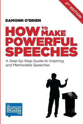 How to Make Powerful Speeches 2nd Edition: A Step-by-Step Guide to Inspiring and Memorable Speeches Paperback Reluctant Speakers Club