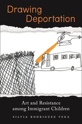 Drawing Deportation: Art and Resistance Among Immigrant Children Paperback New York University Press