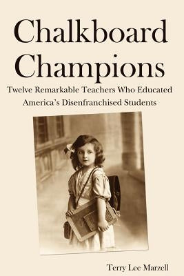 Chalkboard Champions: Twelve Remarkable Teachers Who Educated America's Disenfranchised Students Paperback Wheatmark