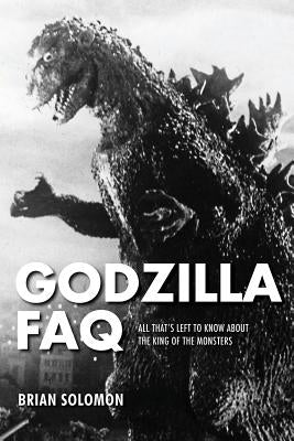 Godzilla FAQ: All That's Left to Know about the King of the Monsters Paperback Applause Books