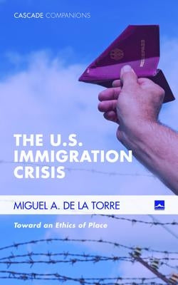 The U.S. Immigration Crisis Paperback Cascade Books