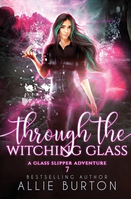 Paperback of Through the Witching Glass: A Glass Slipper Adventure Book 7 by Alice Fairbanks-Burton, featuring a whimsical cover illustration.
