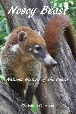 Nosey Beast: Natural history of the coatis Paperback Wild Mountain Echoes