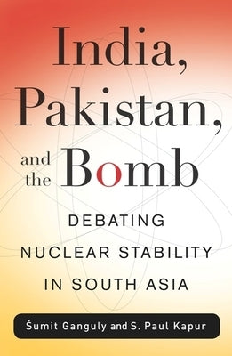India, Pakistan, and the Bomb: Debating Nuclear Stability in South Asia Paperback Columbia University Press