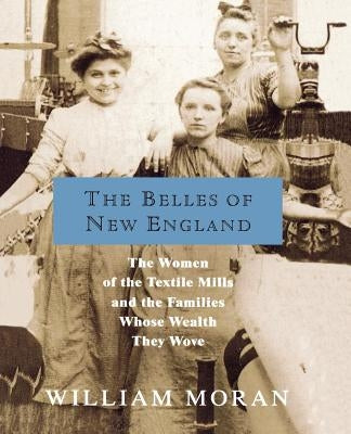 The Belles of New England: The Women of the Textile Mills and the Families Whose Wealth They Wove Paperback St. Martin's Griffin