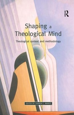 Shaping a Theological Mind: Theological Context and Methodology Paperback Routledge