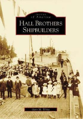 Hall Brothers Shipbuilders Paperback Arcadia Publishing (SC)