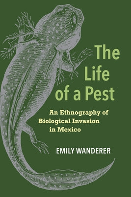 The Life of a Pest: An Ethnography of Biological Invasion in Mexico Paperback University of California Press