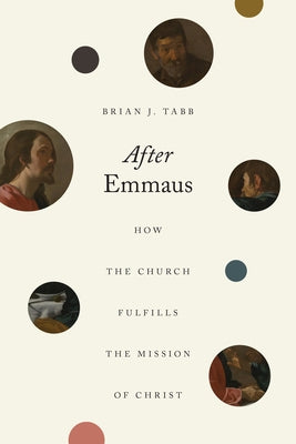 After Emmaus: How the Church Fulfills the Mission of Christ Paperback Crossway