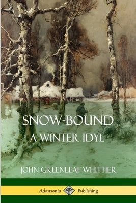 Snow-Bound, A Winter Idyl Paperback Lulu.com