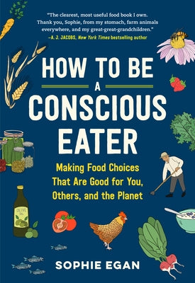 How to Be a Conscious Eater: Making Food Choices That Are Good for You, Others, and the Planet Paperback Workman Publishing