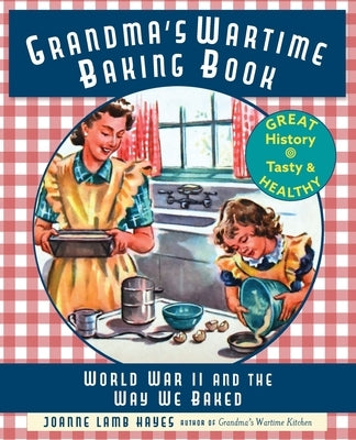 Grandma's Wartime Baking Book: World War II and the Way We Baked Paperback Echo Point Books & Media